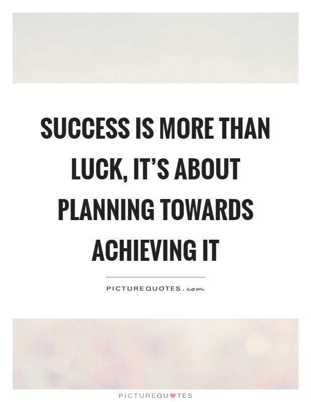Success is more than luck, it's about planning towards achieving it Picture Quote #1