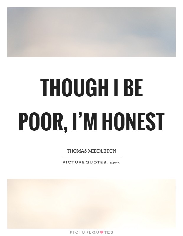 Though I be poor, I'm honest Picture Quote #1