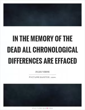 In the memory of the dead all chronological differences are effaced Picture Quote #1