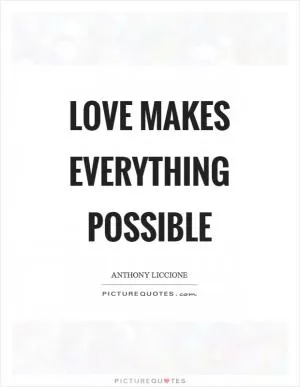 Love makes everything possible Picture Quote #1