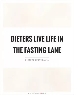 Dieters live life in the fasting lane Picture Quote #1