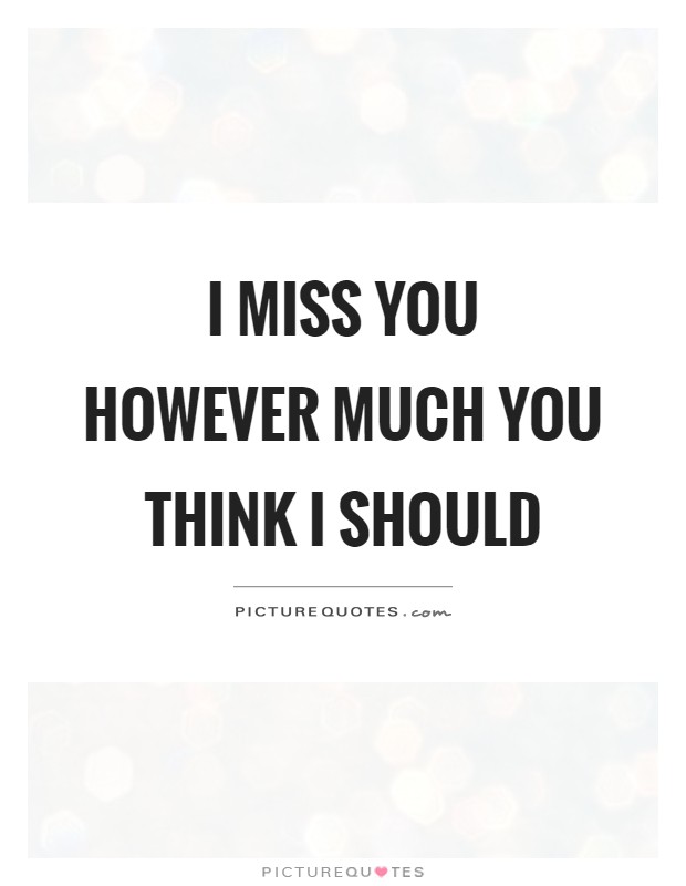 I miss you however much you think I should Picture Quote #1