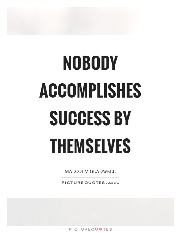 Nobody accomplishes success by themselves Picture Quote #1