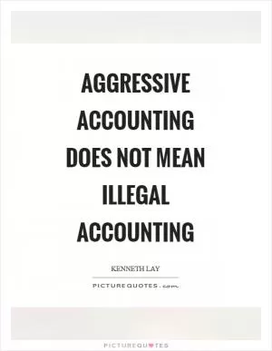 Aggressive accounting does not mean illegal accounting Picture Quote #1