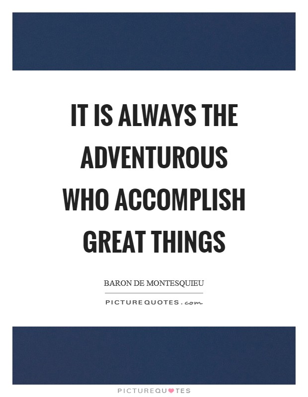 It is always the adventurous who accomplish great things Picture Quote #1