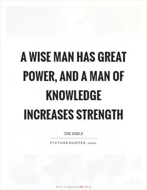 A wise man has great power, and a man of knowledge increases strength Picture Quote #1