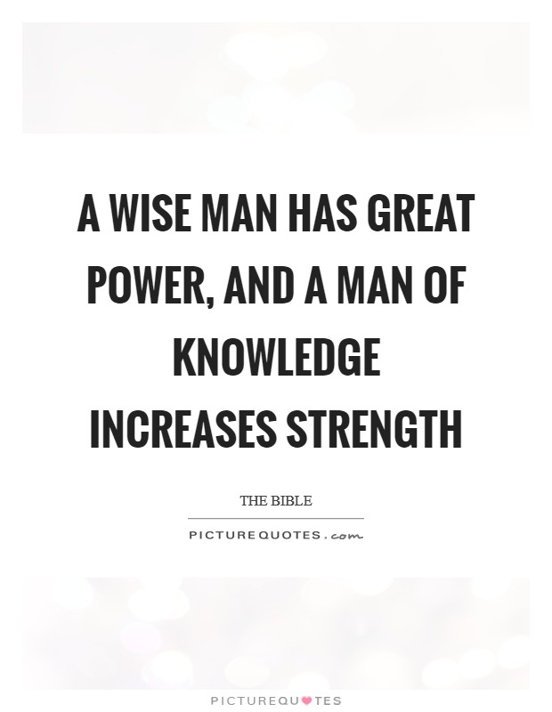 A wise man has great power, and a man of knowledge increases strength Picture Quote #1
