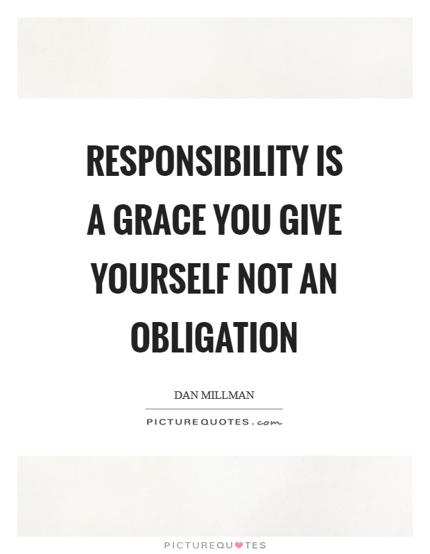 Responsibility is a grace you give yourself not an obligation Picture Quote #1