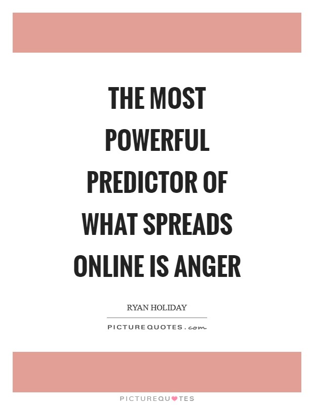 The most powerful predictor of what spreads online is anger Picture Quote #1