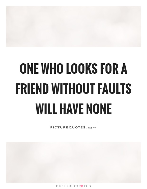 One who looks for a friend without faults will have none Picture Quote #1