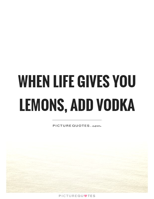 When life gives you lemons, add vodka Picture Quote #1