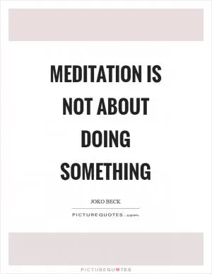 Meditation is not about doing something Picture Quote #1
