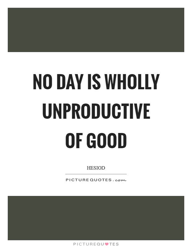 No day is wholly unproductive of good Picture Quote #1