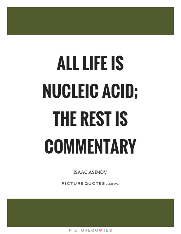 All life is nucleic acid; the rest is commentary Picture Quote #1