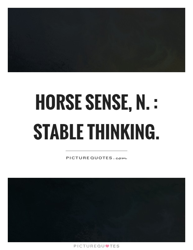 Horse sense, n. : Stable thinking Picture Quote #1
