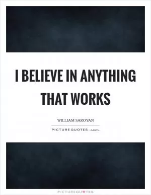 I believe in anything that works Picture Quote #1