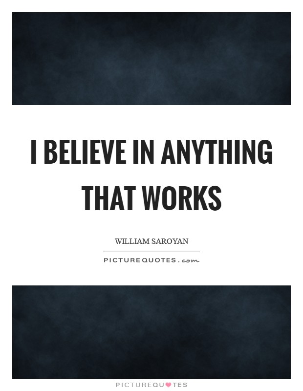 I believe in anything that works Picture Quote #1