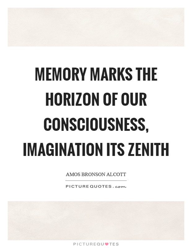 Memory marks the horizon of our consciousness, imagination its zenith Picture Quote #1