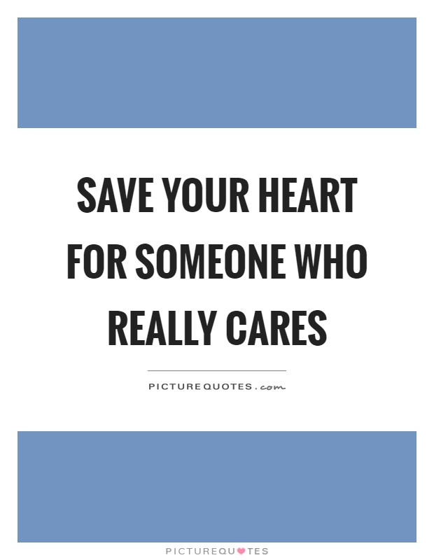 Save your heart for someone who really cares Picture Quote #1