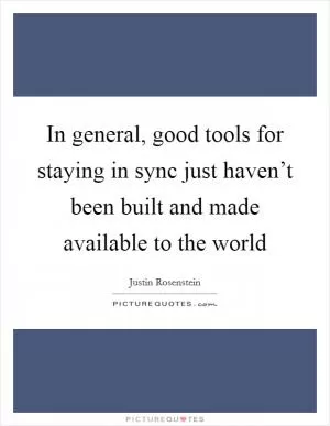 In general, good tools for staying in sync just haven’t been built and made available to the world Picture Quote #1