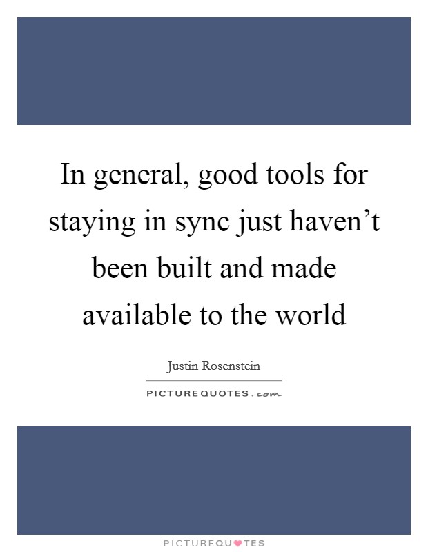 In general, good tools for staying in sync just haven't been built and made available to the world Picture Quote #1