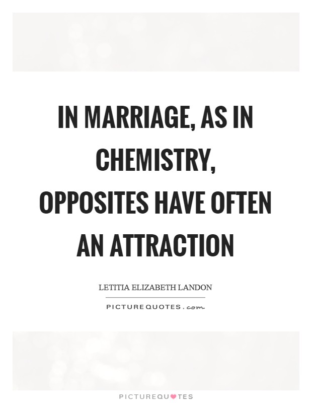 In marriage, as in chemistry, opposites have often an attraction Picture Quote #1