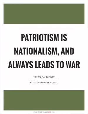 Patriotism is nationalism, and always leads to war Picture Quote #1