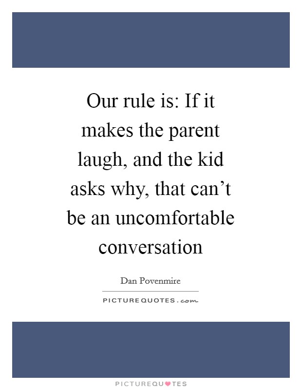 Our rule is: If it makes the parent laugh, and the kid asks why, that can't be an uncomfortable conversation Picture Quote #1