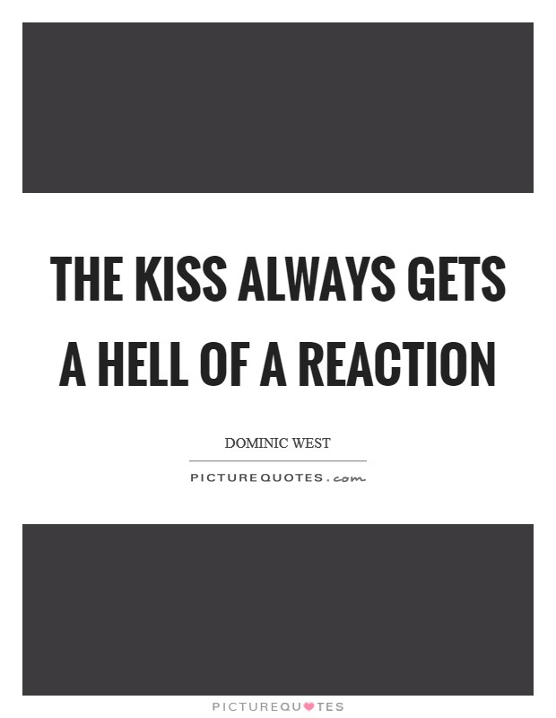 The kiss always gets a hell of a reaction Picture Quote #1