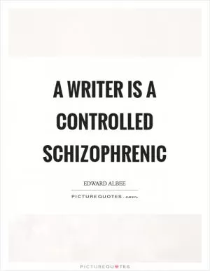 A writer is a controlled schizophrenic Picture Quote #1