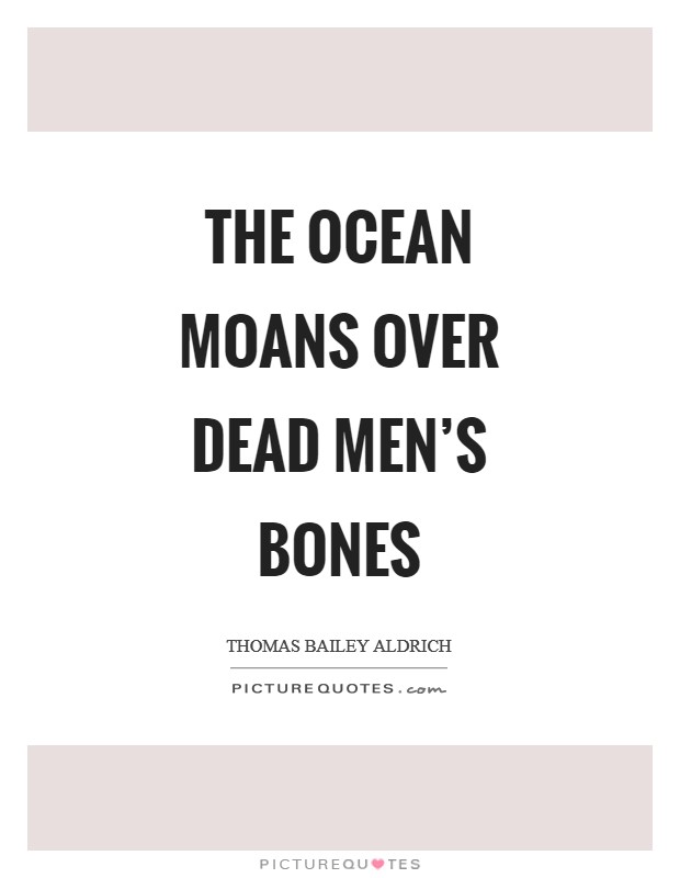 The ocean moans over dead men's bones Picture Quote #1