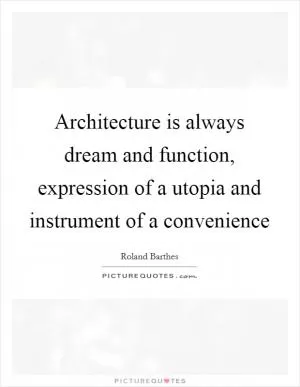 Architecture is always dream and function, expression of a utopia and instrument of a convenience Picture Quote #1
