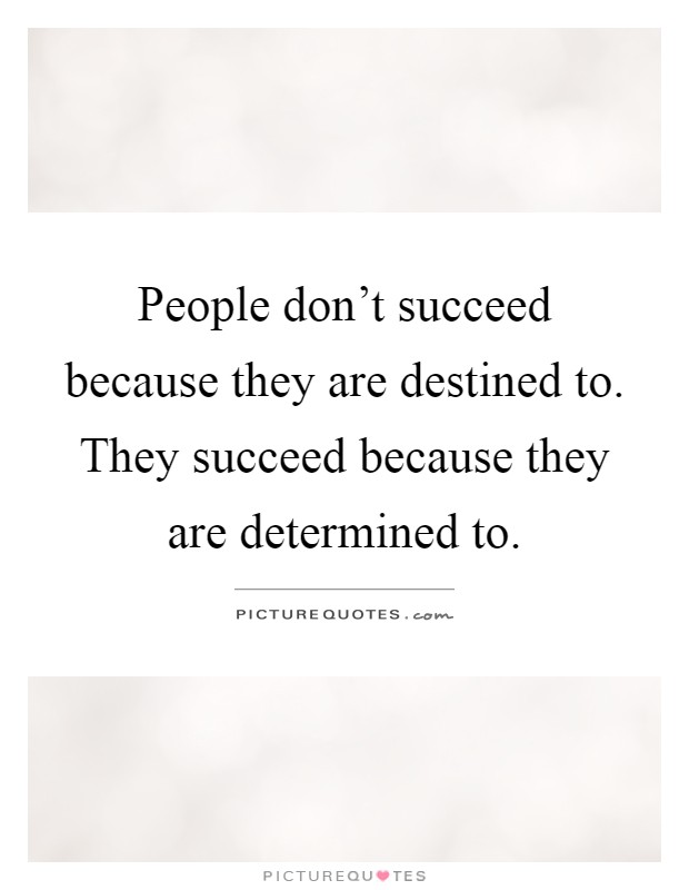 People don't succeed because they are destined to. They succeed because they are determined to Picture Quote #1