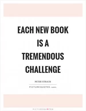 Each new book is a tremendous challenge Picture Quote #1
