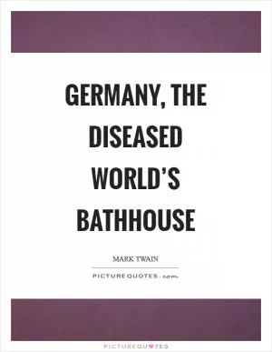Germany, the diseased world’s bathhouse Picture Quote #1