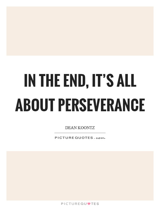 In the end, it's all about perseverance Picture Quote #1