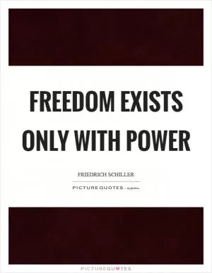 Freedom exists only with power Picture Quote #1