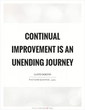Continual improvement is an unending journey Picture Quote #1