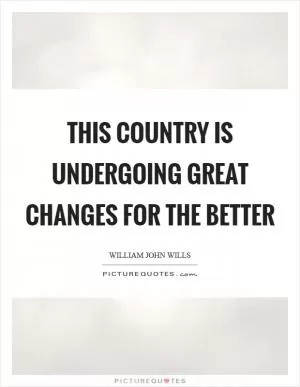 This country is undergoing great changes for the better Picture Quote #1
