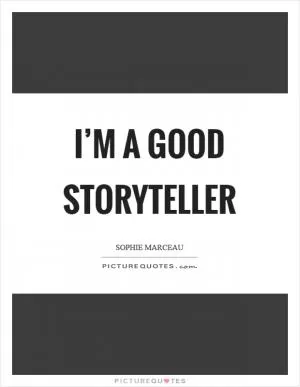 I’m a good storyteller Picture Quote #1