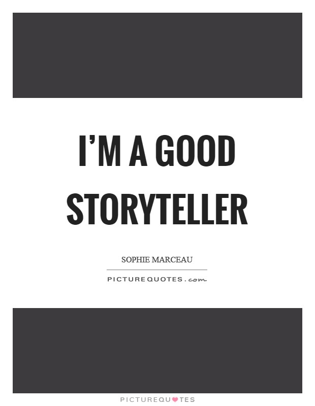 I'm a good storyteller Picture Quote #1