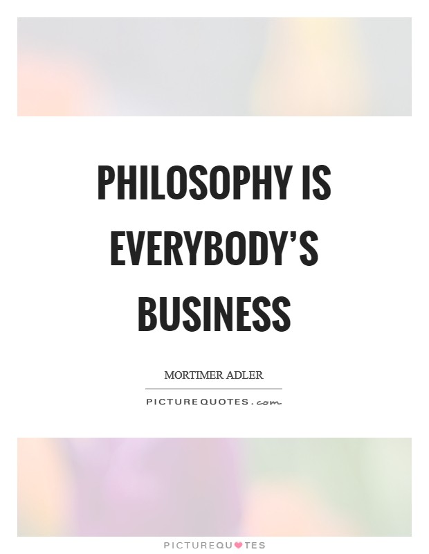 Philosophy is everybody's business Picture Quote #1