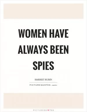Women have always been spies Picture Quote #1