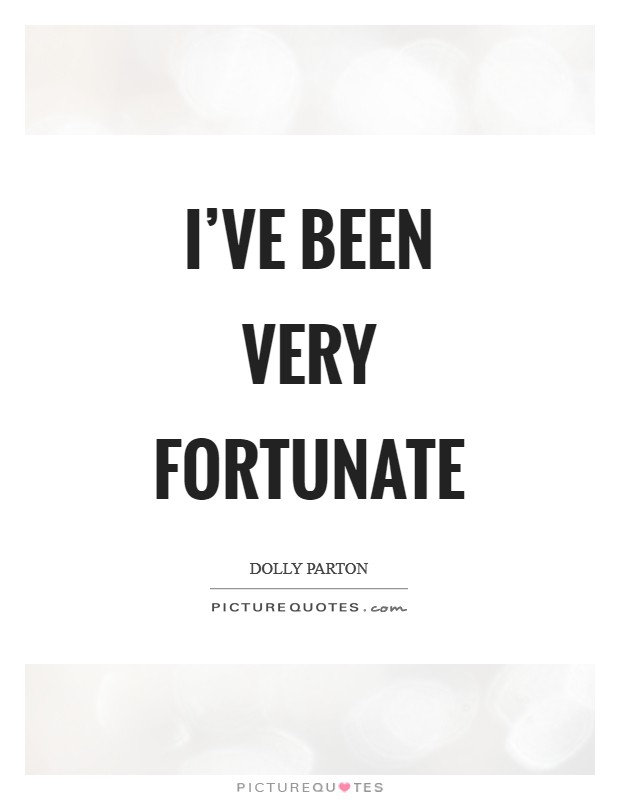 I've been very fortunate Picture Quote #1