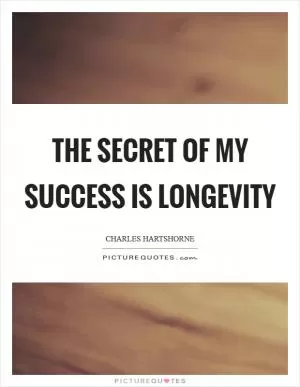 The secret of my success is longevity Picture Quote #1