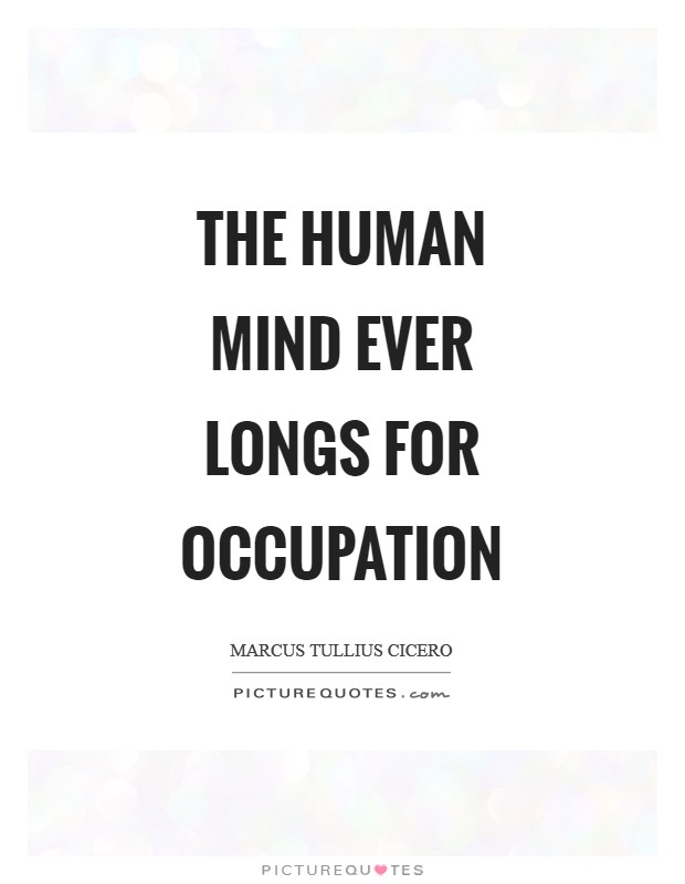 The human mind ever longs for occupation Picture Quote #1
