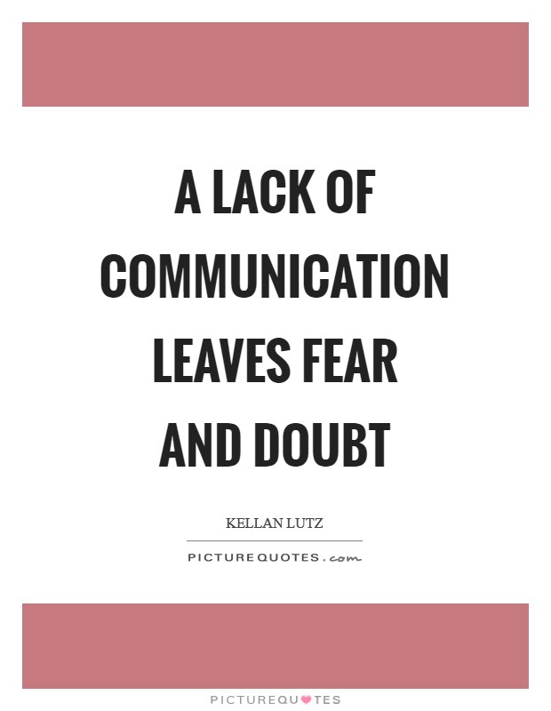 A lack of communication leaves fear and doubt Picture Quote #1