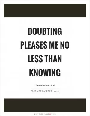 Doubting pleases me no less than knowing Picture Quote #1