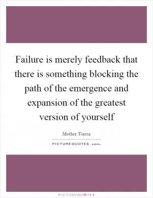 Failure is merely feedback that there is something blocking the path of the emergence and expansion of the greatest version of yourself Picture Quote #1