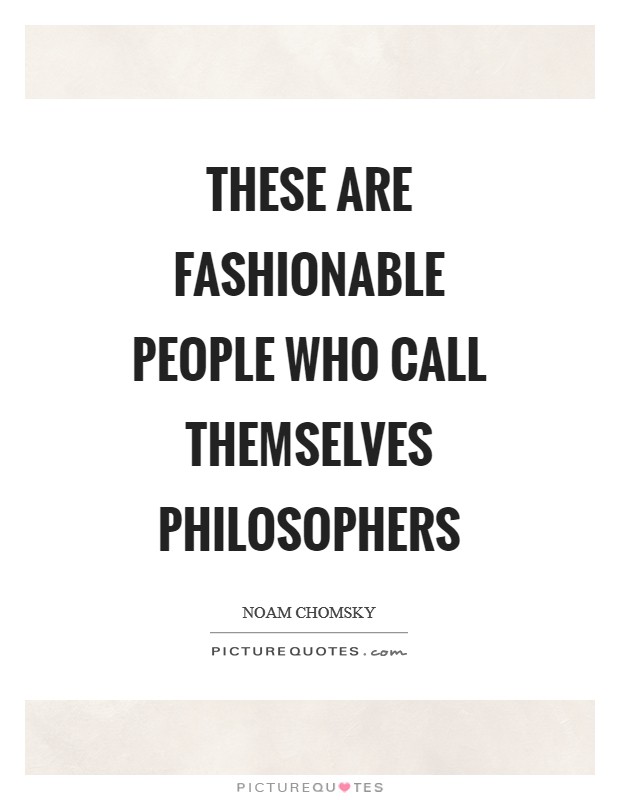 These are fashionable people who call themselves philosophers Picture Quote #1